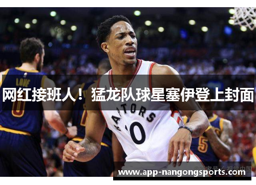 网红接班人！猛龙队球星塞伊登上封面