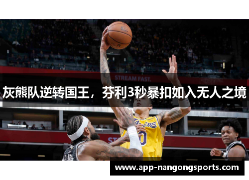 灰熊队逆转国王，芬利3秒暴扣如入无人之境
